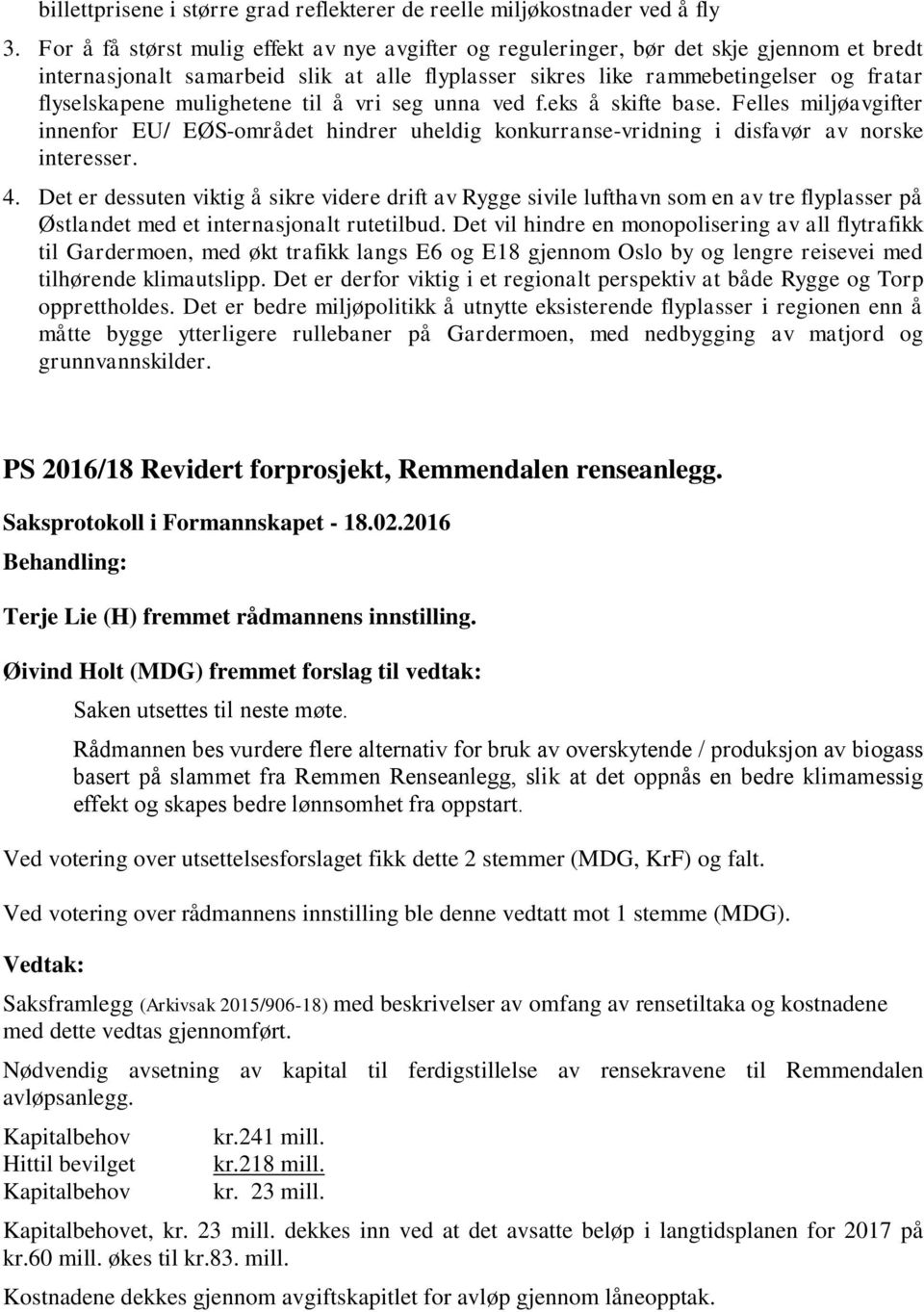 mulighetene til å vri seg unna ved f.eks å skifte base. Felles miljøavgifter innenfor EU/ EØS-området hindrer uheldig konkurranse-vridning i disfavør av norske interesser. 4.