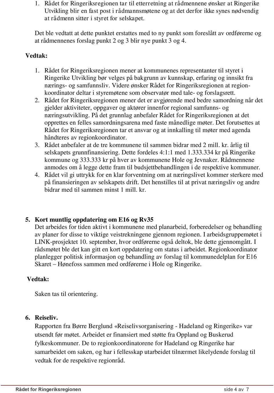 Rådet for Ringeriksregionen mener at kommunenes representanter til styret i Ringerike Utvikling bør velges på bakgrunn av kunnskap, erfaring og innsikt fra nærings- og samfunnsliv.