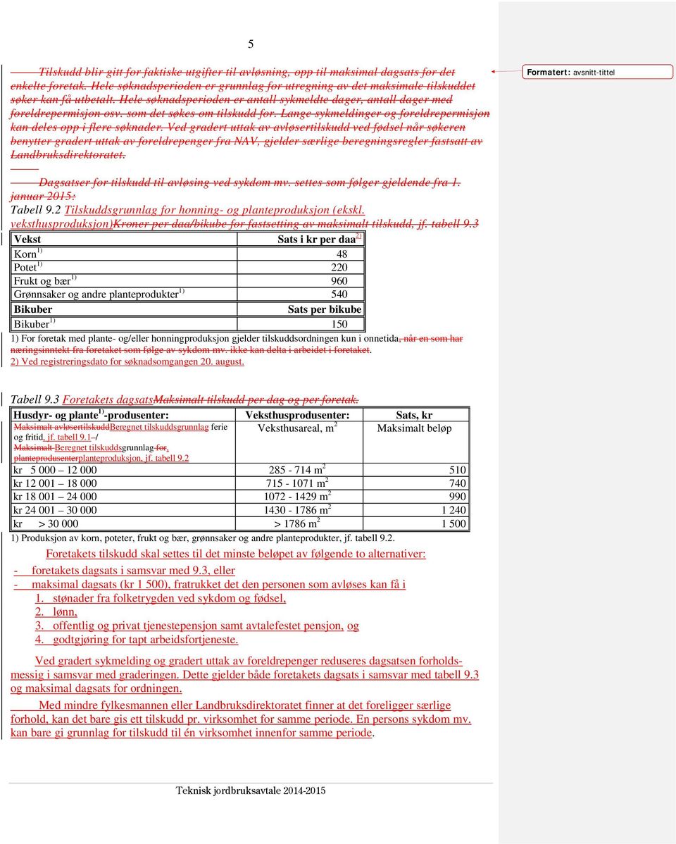 som det søkes om tilskudd for. Lange sykmeldinger og foreldrepermisjon kan deles opp i flere søknader.