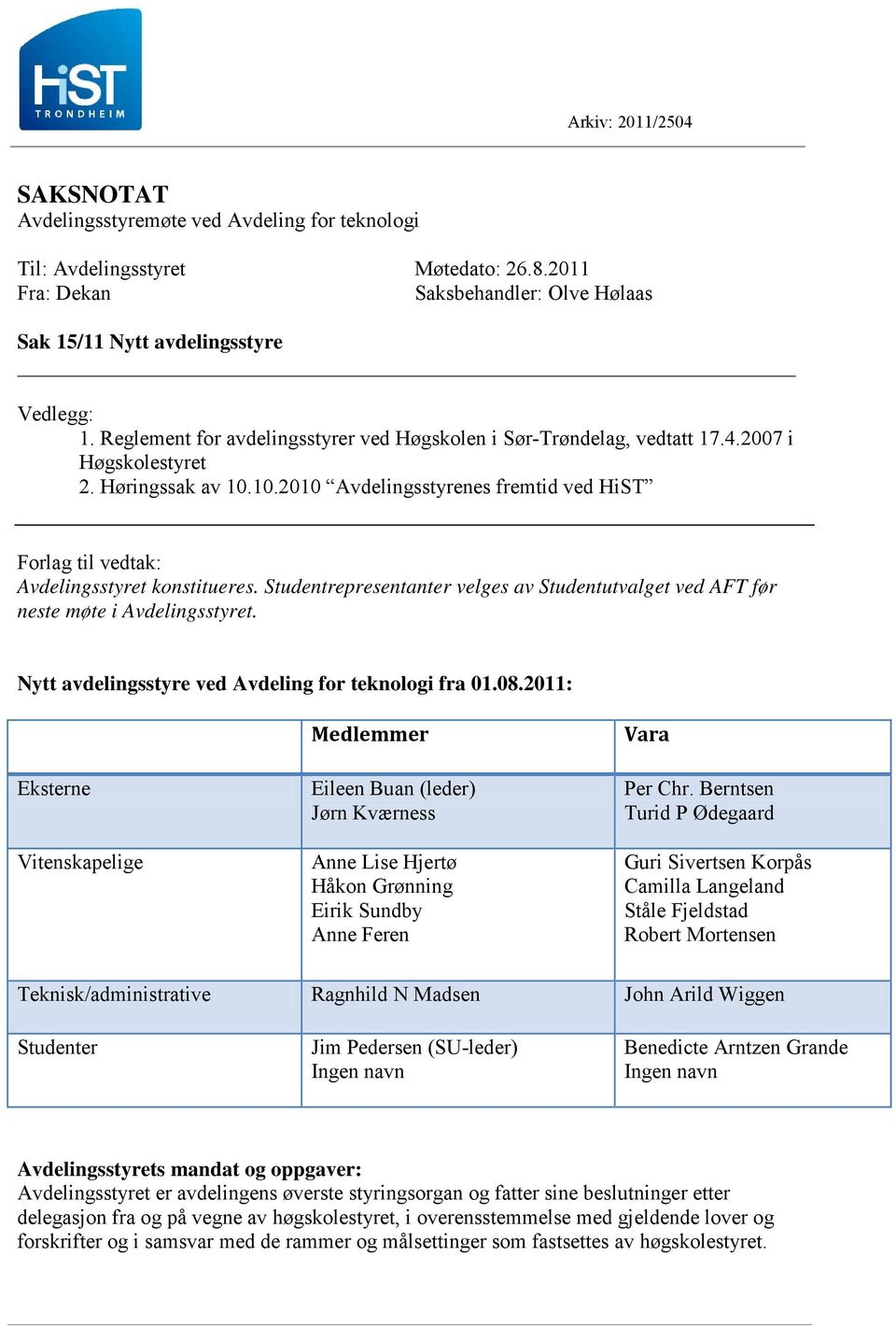 10.2010 Avdelingsstyrenes fremtid ved HiST Forlag til vedtak: Avdelingsstyret konstitueres. Studentrepresentanter velges av Studentutvalget ved AFT før neste møte i Avdelingsstyret.