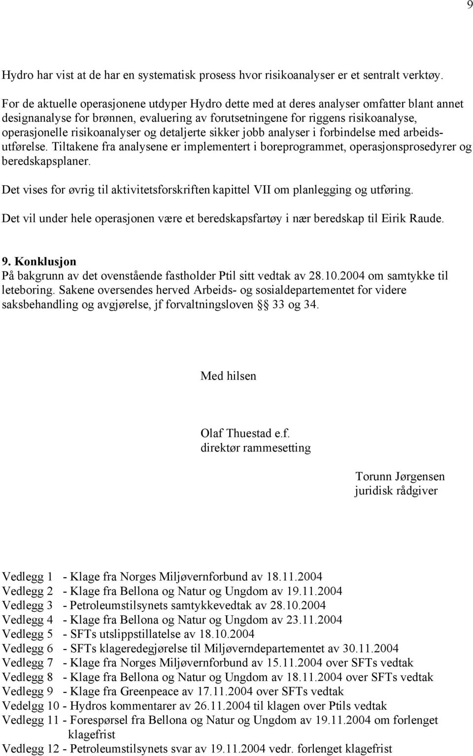 risikoanalyser og detaljerte sikker jobb analyser i forbindelse med arbeidsutførelse. Tiltakene fra analysene er implementert i boreprogrammet, operasjonsprosedyrer og beredskapsplaner.