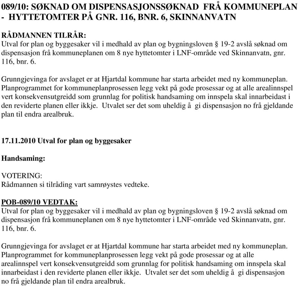 6. Grunngjevinga for avslaget er at Hjartdal kommune har starta arbeidet med ny kommuneplan.