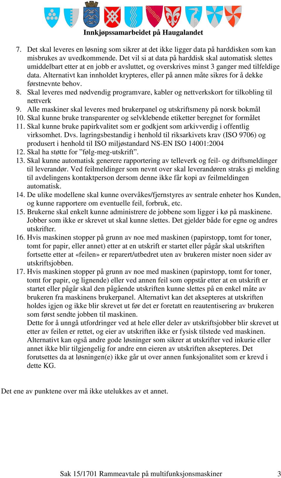 Alternativt kan innholdet krypteres, eller på annen måte sikres for å dekke førstnevnte behov. 8. Skal leveres med nødvendig programvare, kabler og nettverkskort for tilkobling til nettverk 9.