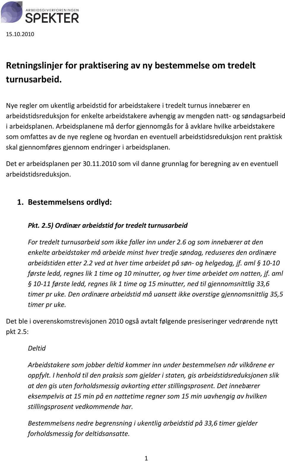 Arbeidsplanene må derfor gjennomgås for å avklare hvilke arbeidstakere som omfattes av de nye reglene og hvordan en eventuell arbeidstidsreduksjon rent praktisk skal gjennomføres gjennom endringer i