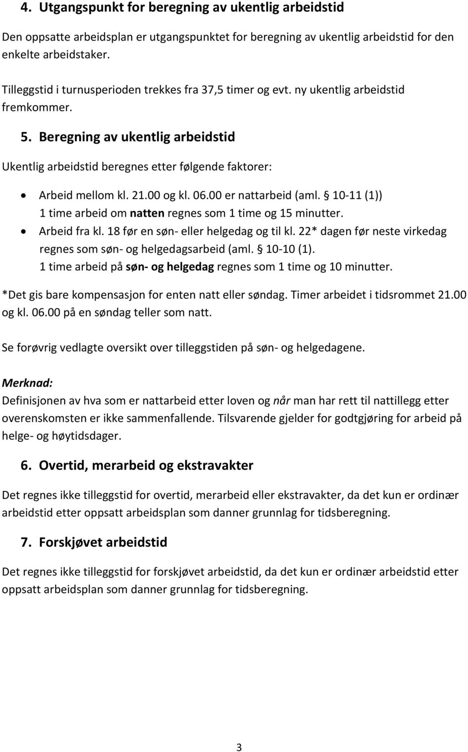 Beregning av ukentlig arbeidstid Ukentlig arbeidstid beregnes etter følgende faktorer: Arbeid mellom kl. 21.00 og kl. 06.00 er nattarbeid (aml.