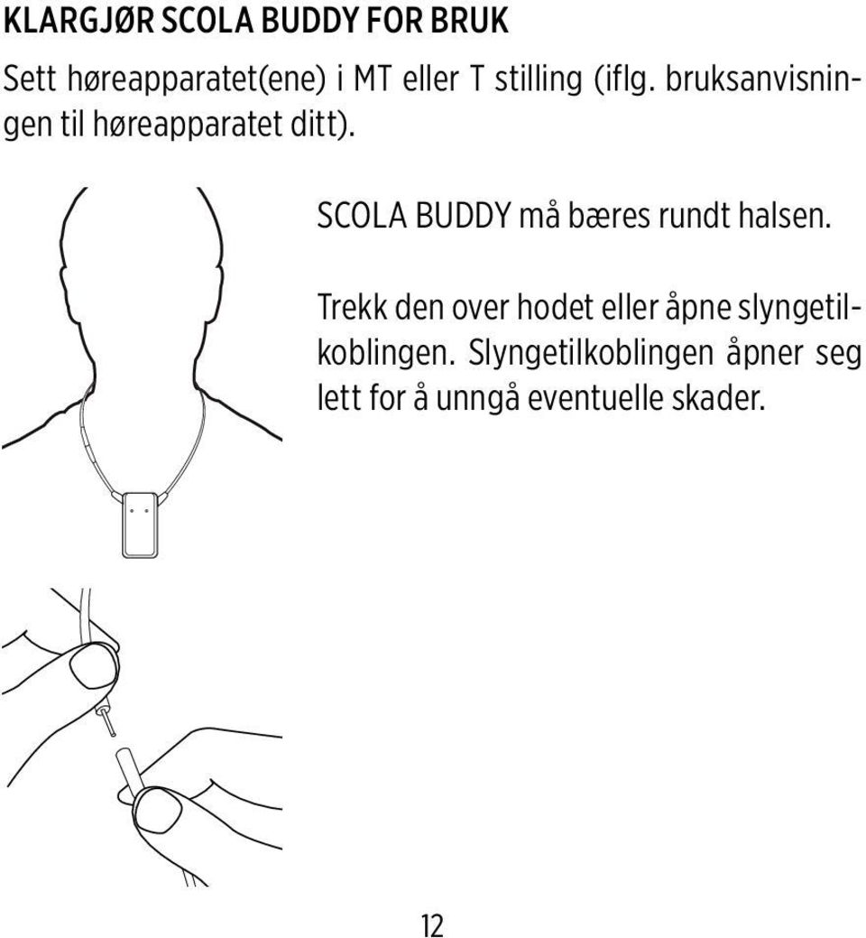 SCOLA BUDDY må bæres rundt halsen.