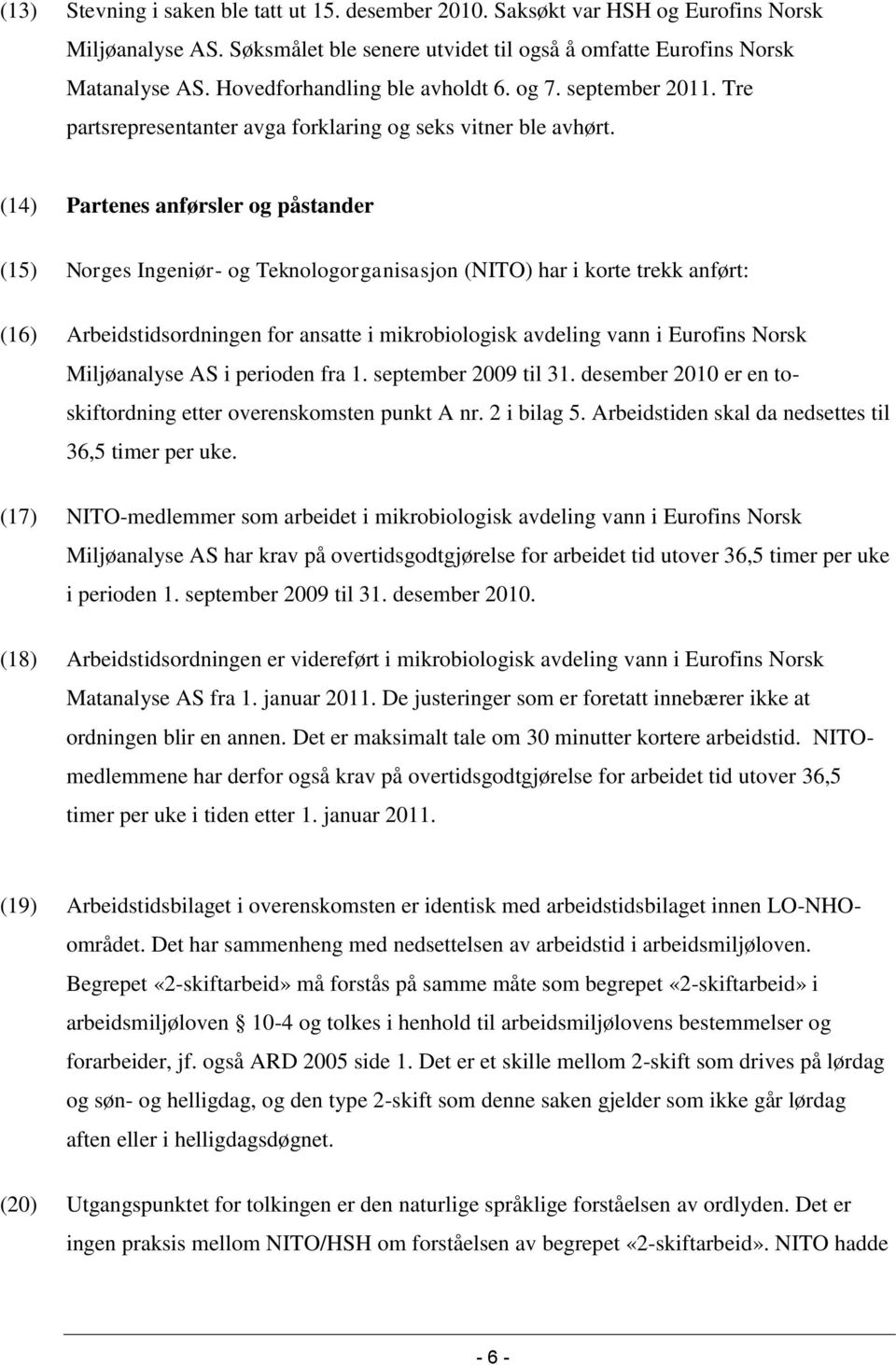 (14) Partenes anførsler og påstander (15) Norges Ingeniør- og Teknologorganisasjon (NITO) har i korte trekk anført: (16) Arbeidstidsordningen for ansatte i mikrobiologisk avdeling vann i Eurofins