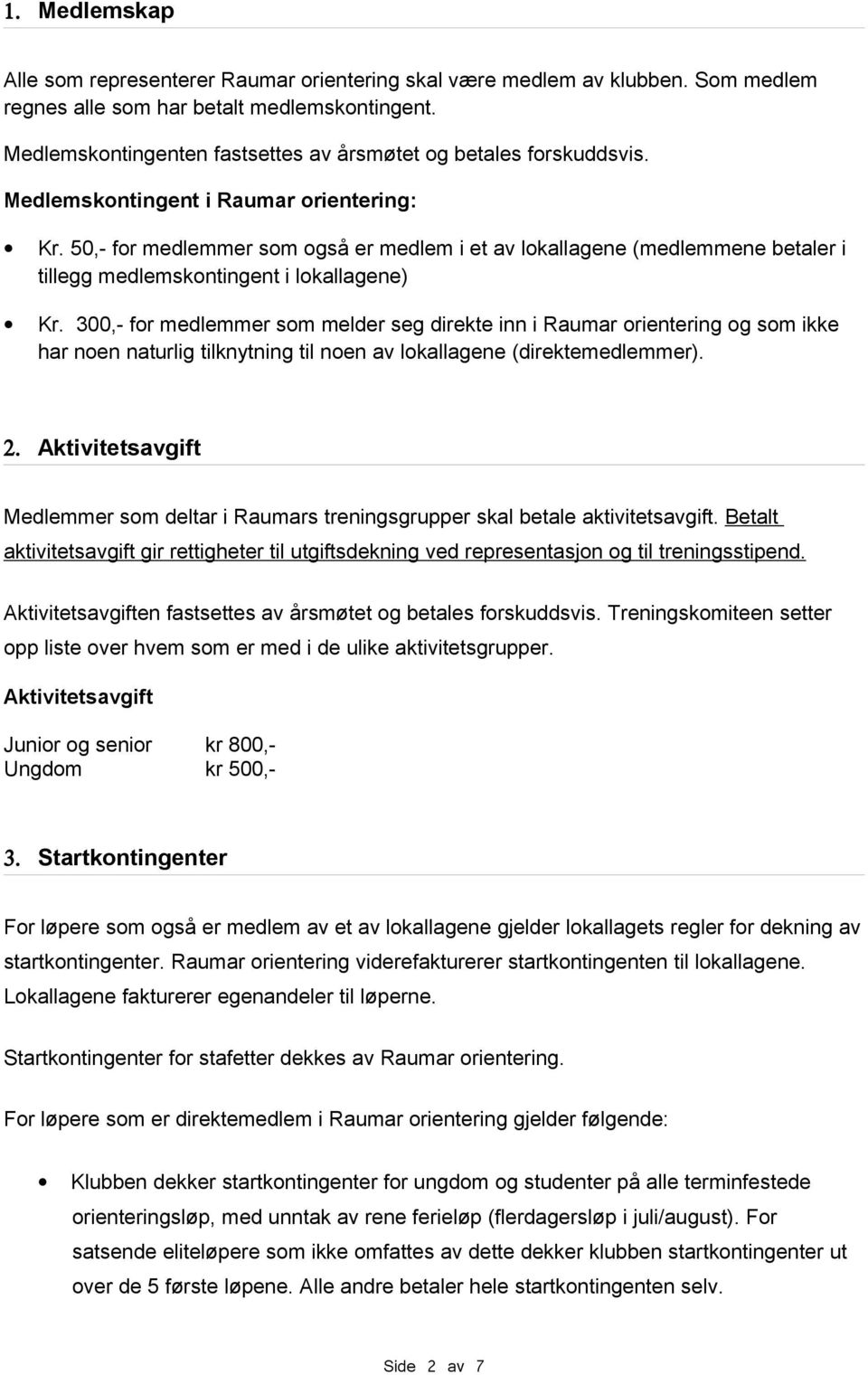 50,- for medlemmer som også er medlem i et av lokallagene (medlemmene betaler i tillegg medlemskontingent i lokallagene) Kr.