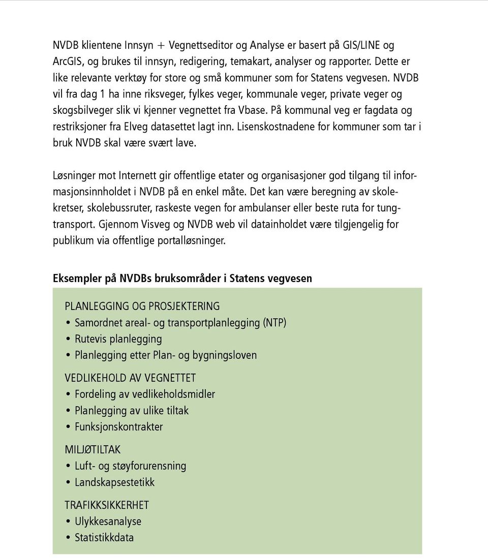 NVDB vil fra dag 1 ha inne riksveger, fylkes veger, kommunale veger, private veger og skogsbilveger slik vi kjenner vegnettet fra Vbase.