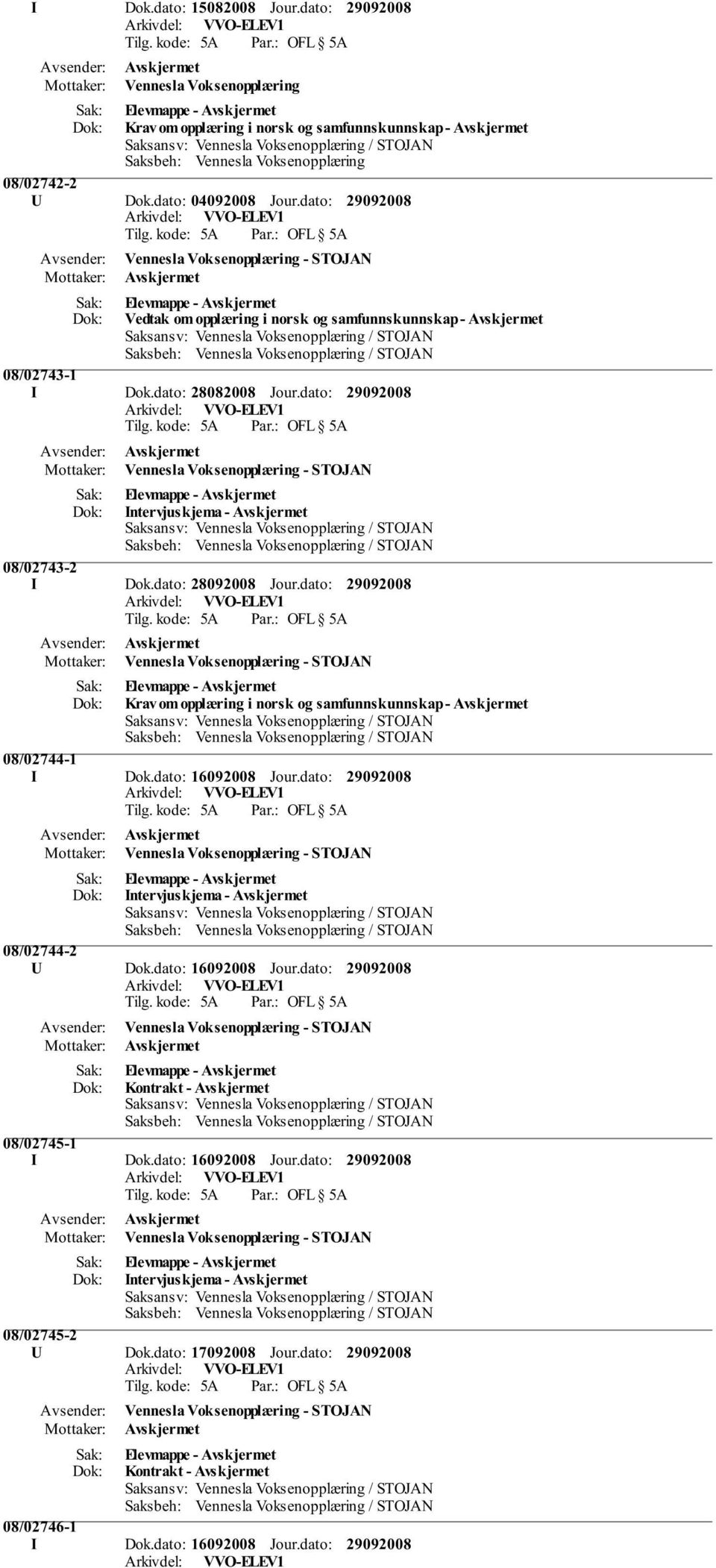 dato: 28092008 Jour.dato: Krav om opplæring i norsk og samfunnskunnskap - Avskjermet 08/02744-1 I Dok.dato: 16092008 Jour.dato: Intervjuskjema - Avskjermet 08/02744-2 U Dok.