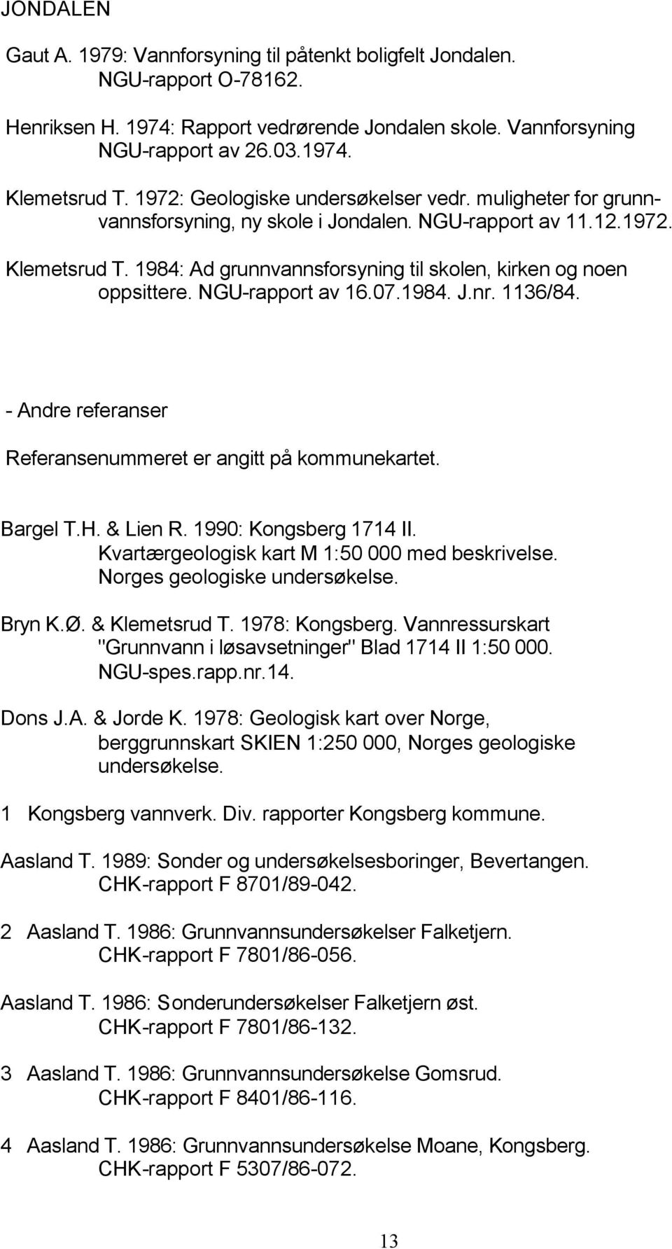 1984: Ad grunnvannsforsyning til skolen, kirken og noen oppsittere. NGU-rapport av 16.07.1984. J.nr. 1136/84. - Andre referanser Referansenummeret er angitt på kommunekartet. Bargel T.H. & Lien R.