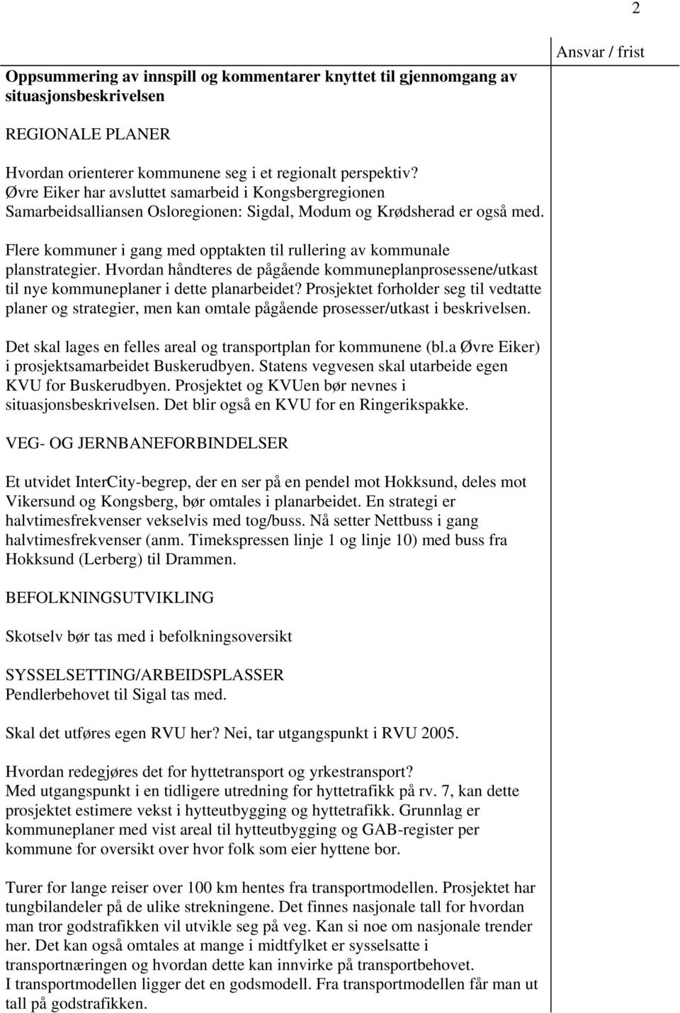 Flere kommuner i gang med opptakten til rullering av kommunale planstrategier. Hvordan håndteres de pågående kommuneplanprosessene/utkast til nye kommuneplaner i dette planarbeidet?