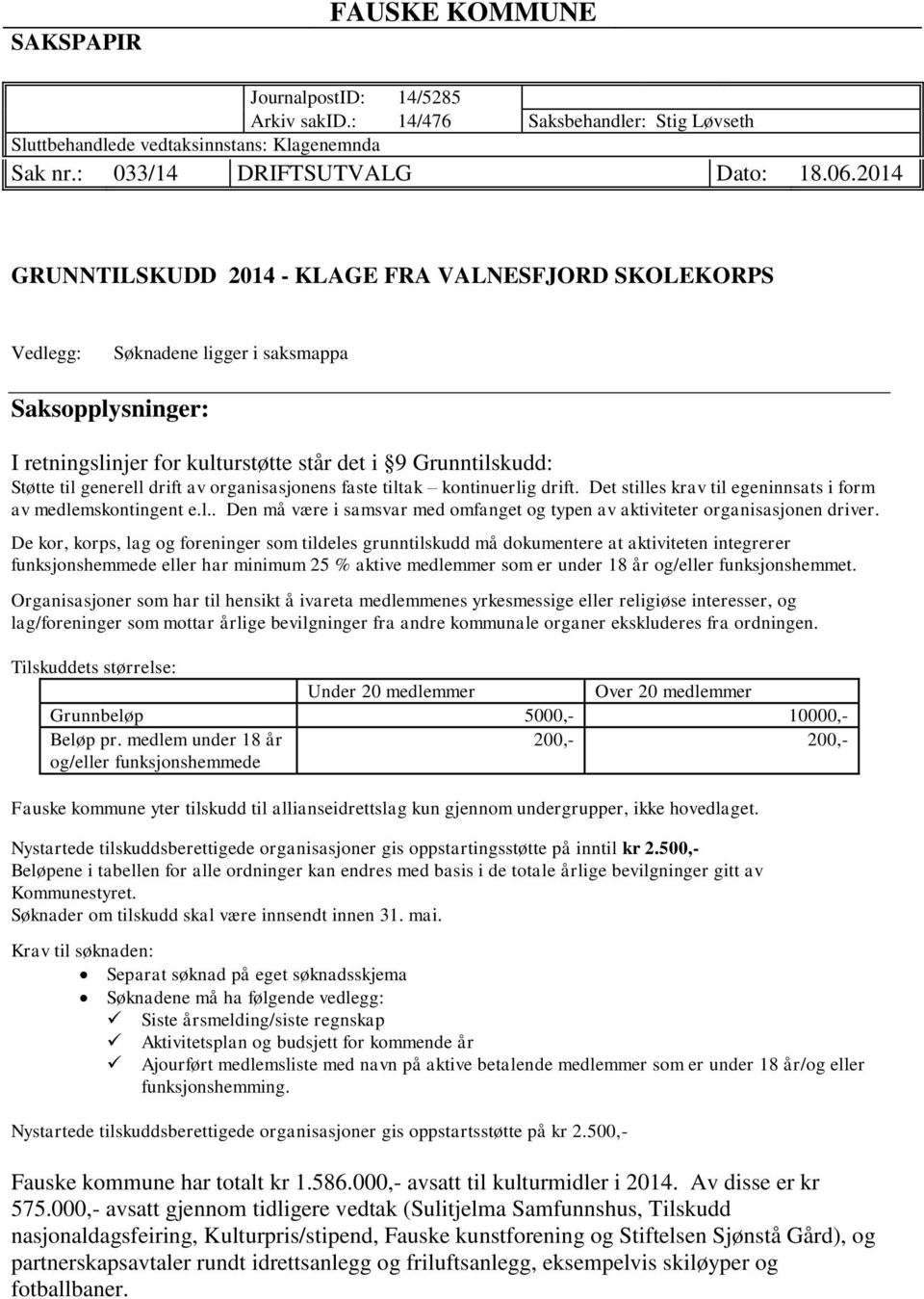 drift av organisasjonens faste tiltak kontinuerlig drift. Det stilles krav til egeninnsats i form av medlemskontingent e.l.. Den må være i samsvar med omfanget og typen av aktiviteter organisasjonen driver.