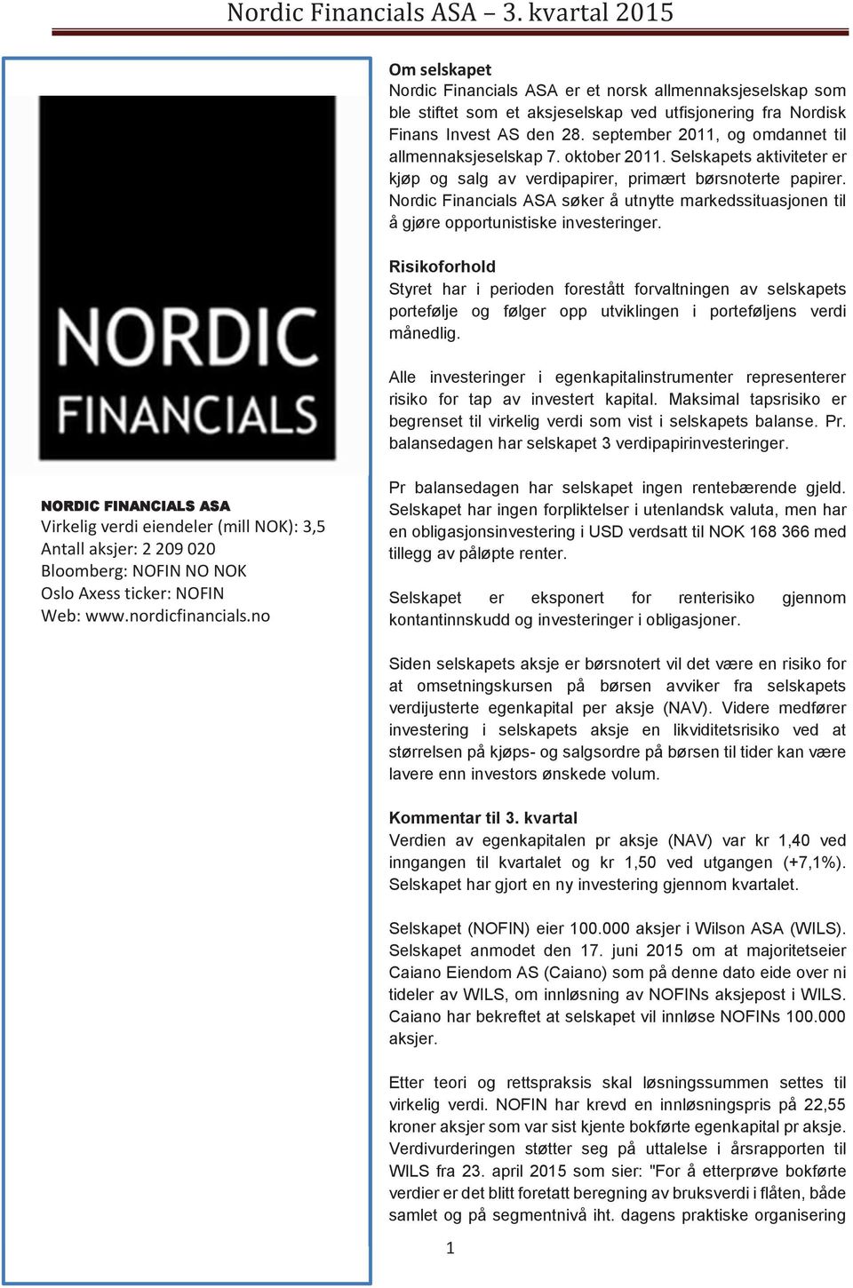 Nordic Financials ASA søker å utnytte markedssituasjonen til å gjøre opportunistiske investeringer.