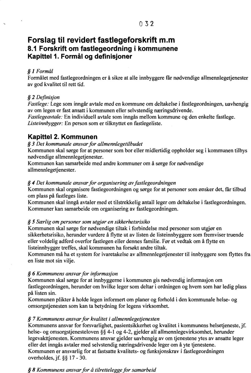 2 Definisjon Fastlege: Lege som inngår avtale med en kommune om deltakelse i fastlegeordningen, uavhengig av om legen er fast ansatt i kommunen eller selvstendig næringsdrivende.