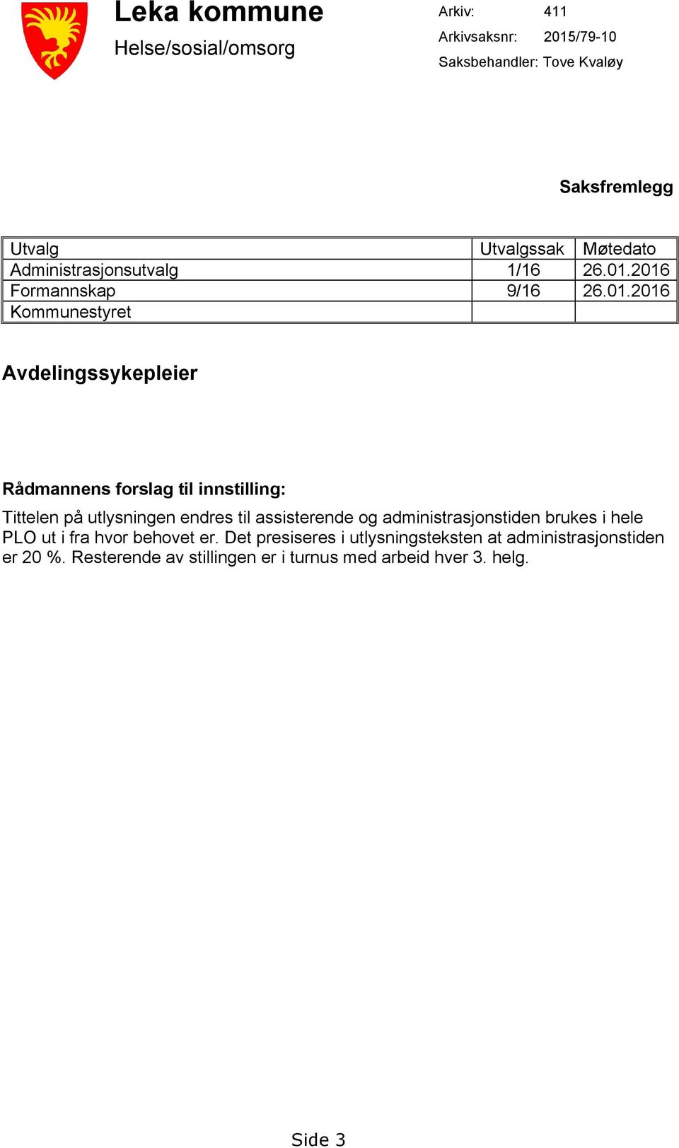 2016 Formannskap 9/16 26.01.2016 Kommunestyret Avdelingssykepleier Rådmannens forslag til innstilling: Tittelen på utlysningen