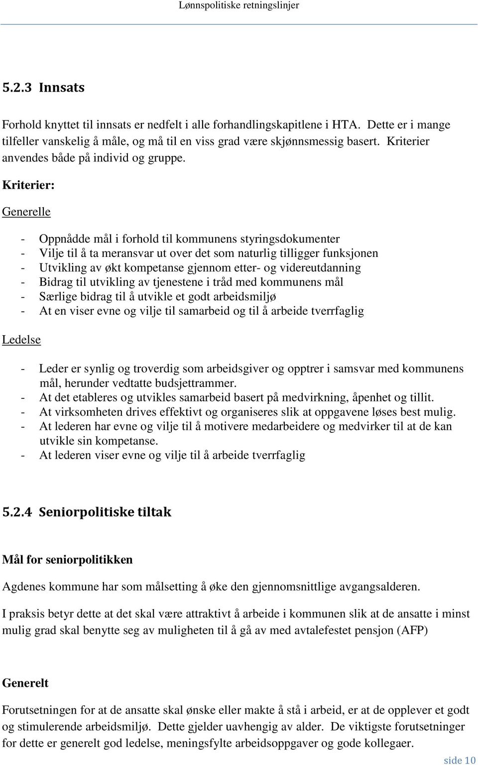 Kriterier: Generelle - Oppnådde mål i forhold til kommunens styringsdokumenter - Vilje til å ta meransvar ut over det som naturlig tilligger funksjonen - Utvikling av økt kompetanse gjennom etter- og