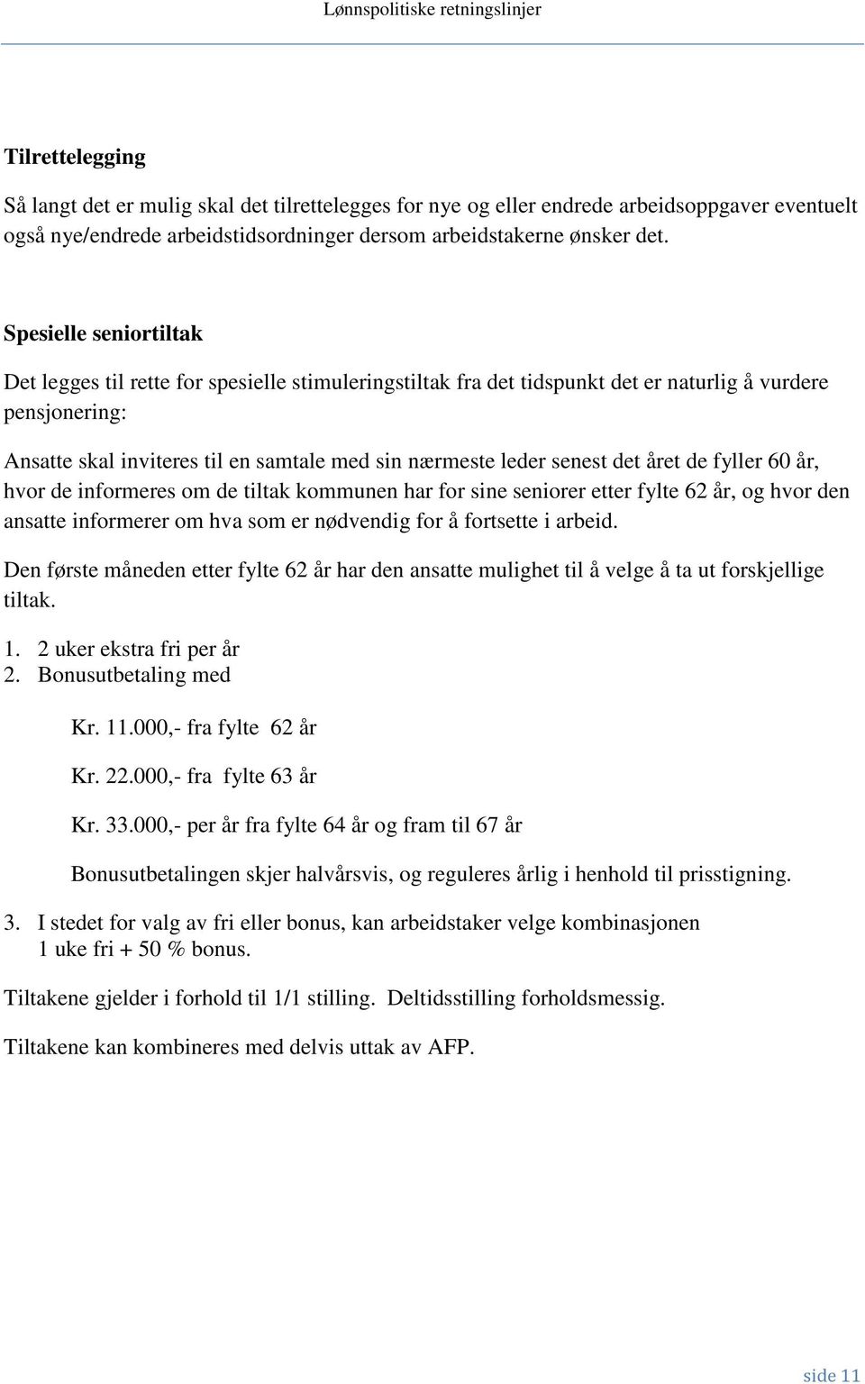 senest det året de fyller 60 år, hvor de informeres om de tiltak kommunen har for sine seniorer etter fylte 62 år, og hvor den ansatte informerer om hva som er nødvendig for å fortsette i arbeid.