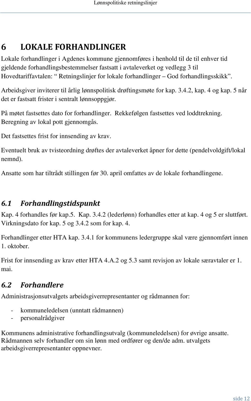 5 når det er fastsatt frister i sentralt lønnsoppgjør. På møtet fastsettes dato for forhandlinger. Rekkefølgen fastsettes ved loddtrekning. Beregning av lokal pott gjennomgås.