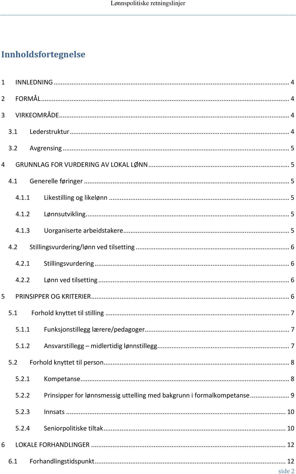 .. 6 5 PRINSIPPER OG KRITERIER... 6 5.1 Forhold knyttet til stilling... 7 5.1.1 Funksjonstillegg lærere/pedagoger... 7 5.1.2 Ansvarstillegg midlertidig lønnstillegg... 7 5.2 Forhold knyttet til person.