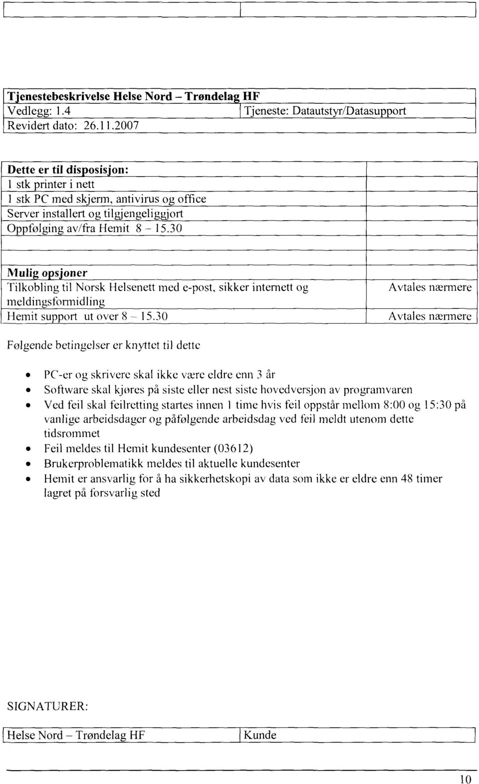 30 Muli o s'oner Tilkobling til Norsk Helsenett med e-post, sikker internett og meldingsformidling Hernit support ut over 8 15.