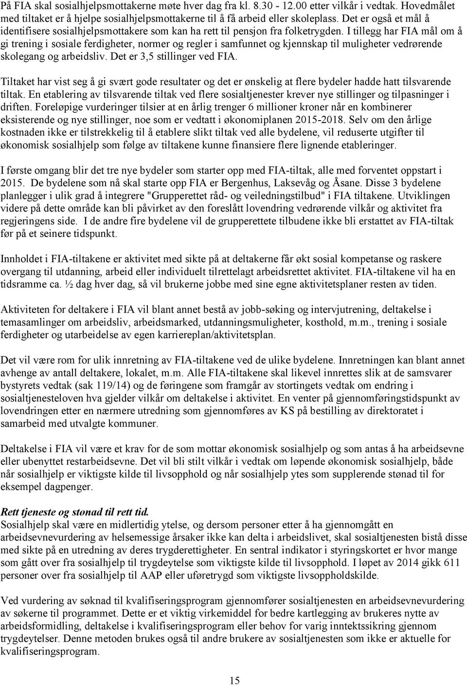 I tillegg har FIA mål om å gi trening i sosiale ferdigheter, normer og regler i samfunnet og kjennskap til muligheter vedrørende skolegang og arbeidsliv. Det er 3,5 stillinger ved FIA.