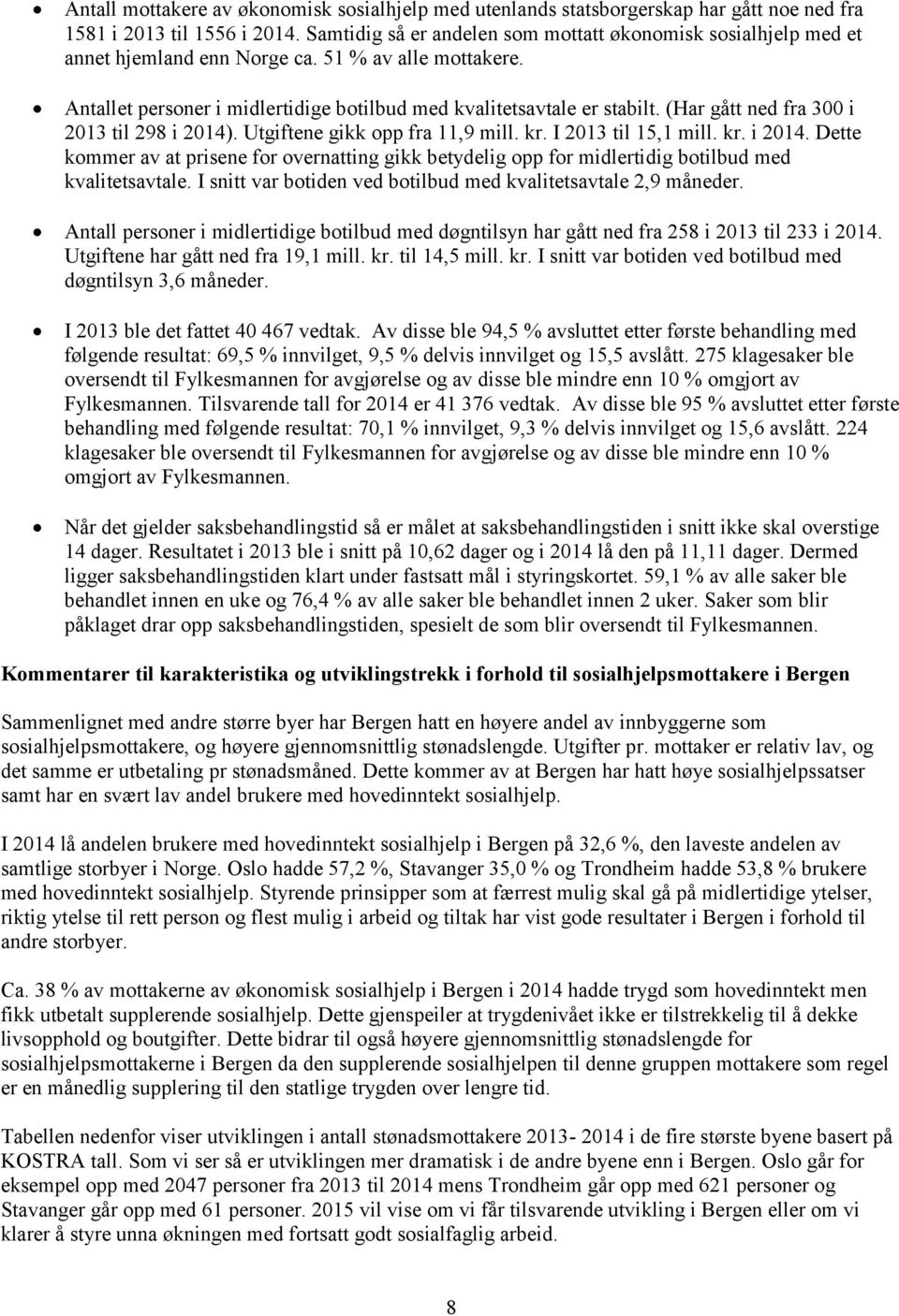 (Har gått ned fra 300 i 2013 til 298 i 2014). Utgiftene gikk opp fra 11,9 mill. kr. I 2013 til 15,1 mill. kr. i 2014. Dette kommer av at prisene for overnatting gikk betydelig opp for midlertidig botilbud med kvalitetsavtale.