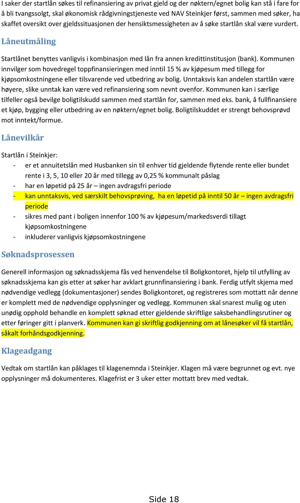 Låneutmåling Startlånet benyttes vanligvis i kombinasjon med lån fra annen kredittinstitusjon (bank).