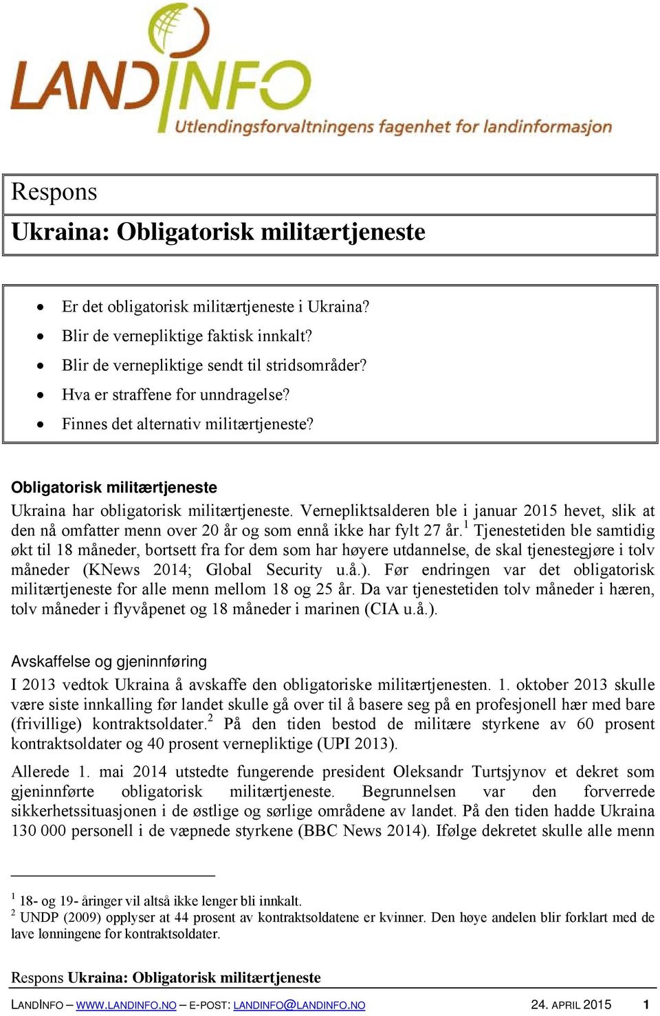 Vernepliktsalderen ble i januar 2015 hevet, slik at den nå omfatter menn over 20 år og som ennå ikke har fylt 27 år.