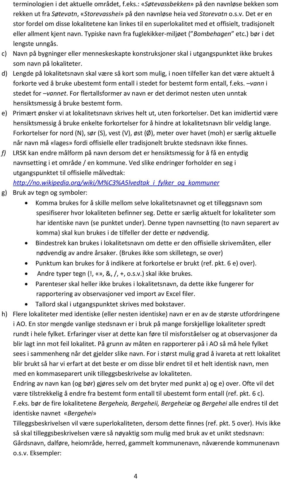 d) Lengde på lokalitetsnavn skal være så kort som mulig, i noen tilfeller kan det være aktuelt å forkorte ved å bruke ubestemt form entall i stedet for bestemt form entall, f.eks.