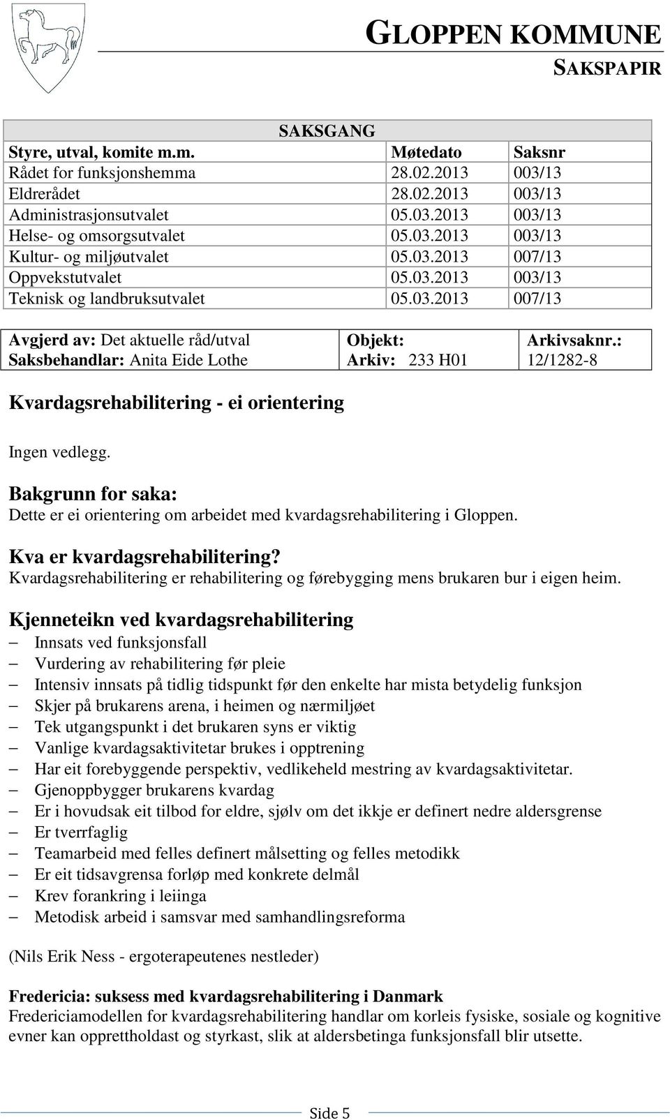 : 12/1282-8 Kvardagsrehabilitering - ei orientering Ingen vedlegg. Bakgrunn for saka: Dette er ei orientering om arbeidet med kvardagsrehabilitering i Gloppen. Kva er kvardagsrehabilitering?