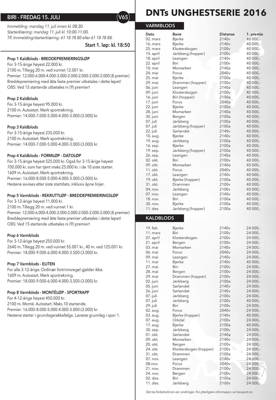 000-2.000-2.000-2.000 (8 premier) Prop 2 Kaldblods For 3-15-årige høyest 95.000 kr. Prop 3 Kaldblods For 3-15-årige høyest 235.000 kr. Prop 4 Kaldblods - FORMLØP - DATOLØP For 3-15-årige høyest 525.