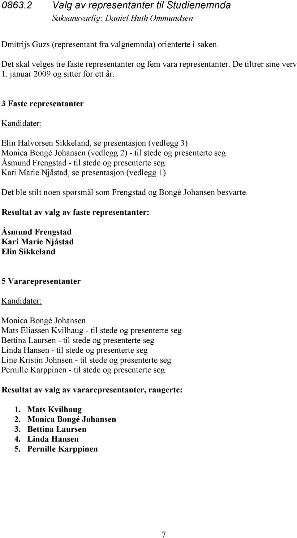 3 Faste representanter Kandidater: Elin Halvorsen Sikkeland, se presentasjon (vedlegg 3) Monica Bongé Johansen (vedlegg 2) - til stede og presenterte seg Åsmund Frengstad - til stede og presenterte