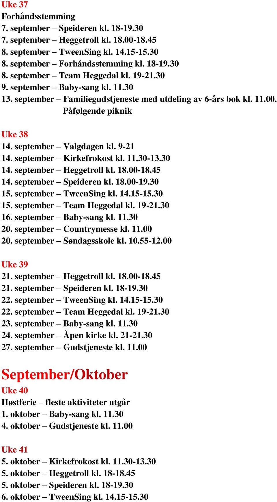 30 14. september Heggetroll kl. 18.00-18.45 14. september Speideren kl. 18.00-19.30 15. september TweenSing kl. 14.15-15.30 15. september Team Heggedal kl. 19-21.30 16. september Baby-sang kl. 11.
