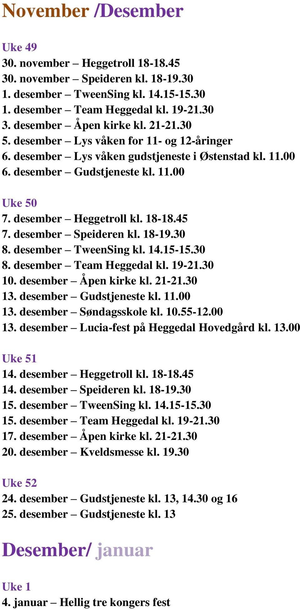 desember Speideren kl. 18-19.30 8. desember TweenSing kl. 14.15-15.30 8. desember Team Heggedal kl. 19-21.30 10. desember Åpen kirke kl. 21-21.30 13. desember Gudstjeneste kl. 11.00 13.