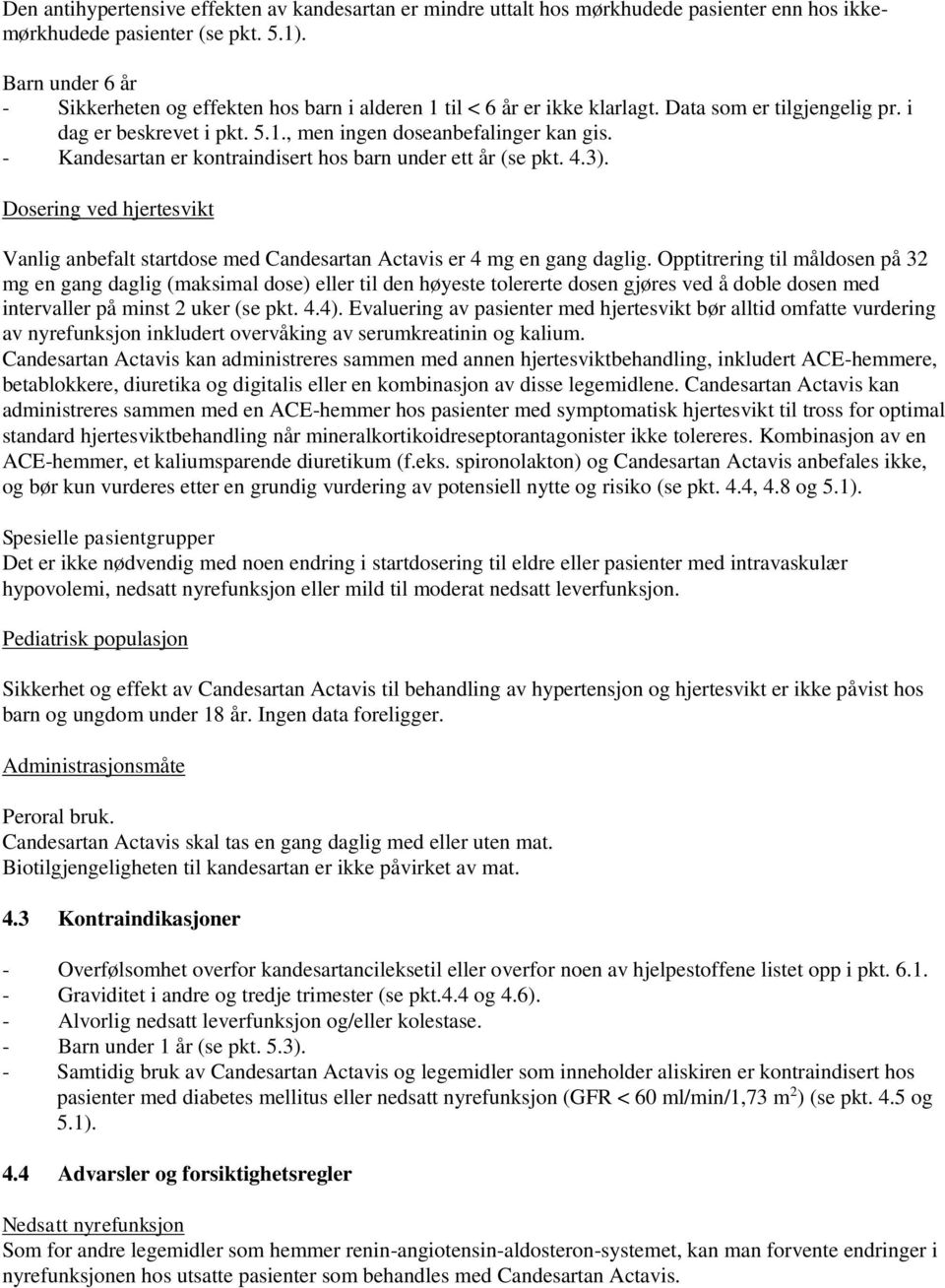 - Kandesartan er kontraindisert hos barn under ett år (se pkt. 4.3). Dosering ved hjertesvikt Vanlig anbefalt startdose med Candesartan Actavis er 4 mg en gang daglig.