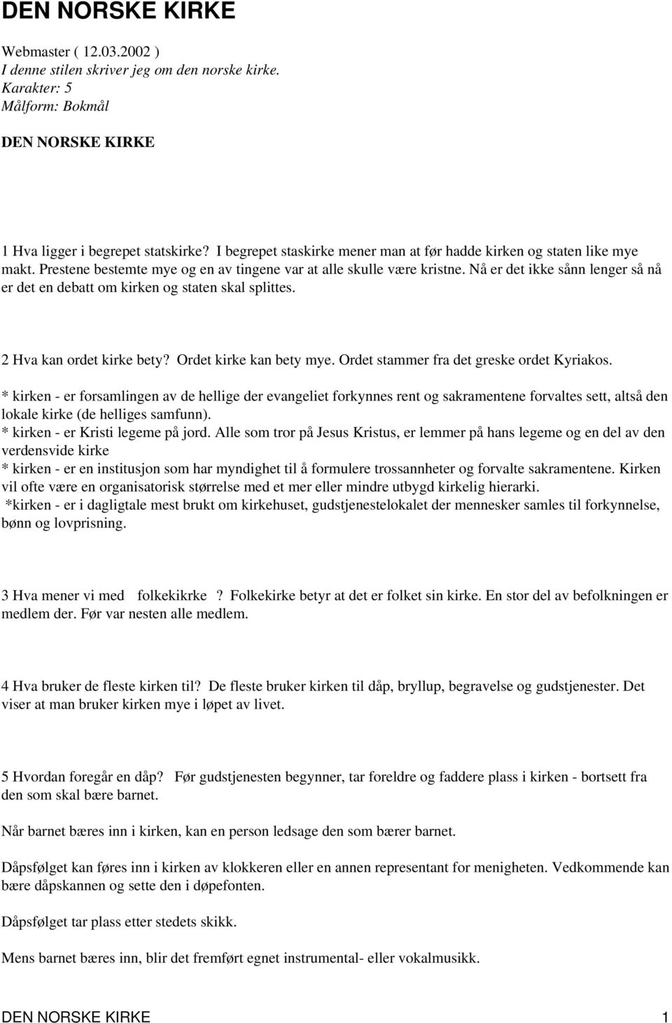 Nå er det ikke sånn lenger så nå er det en debatt om kirken og staten skal splittes. 2 Hva kan ordet kirke bety? Ordet kirke kan bety mye. Ordet stammer fra det greske ordet Kyriakos.