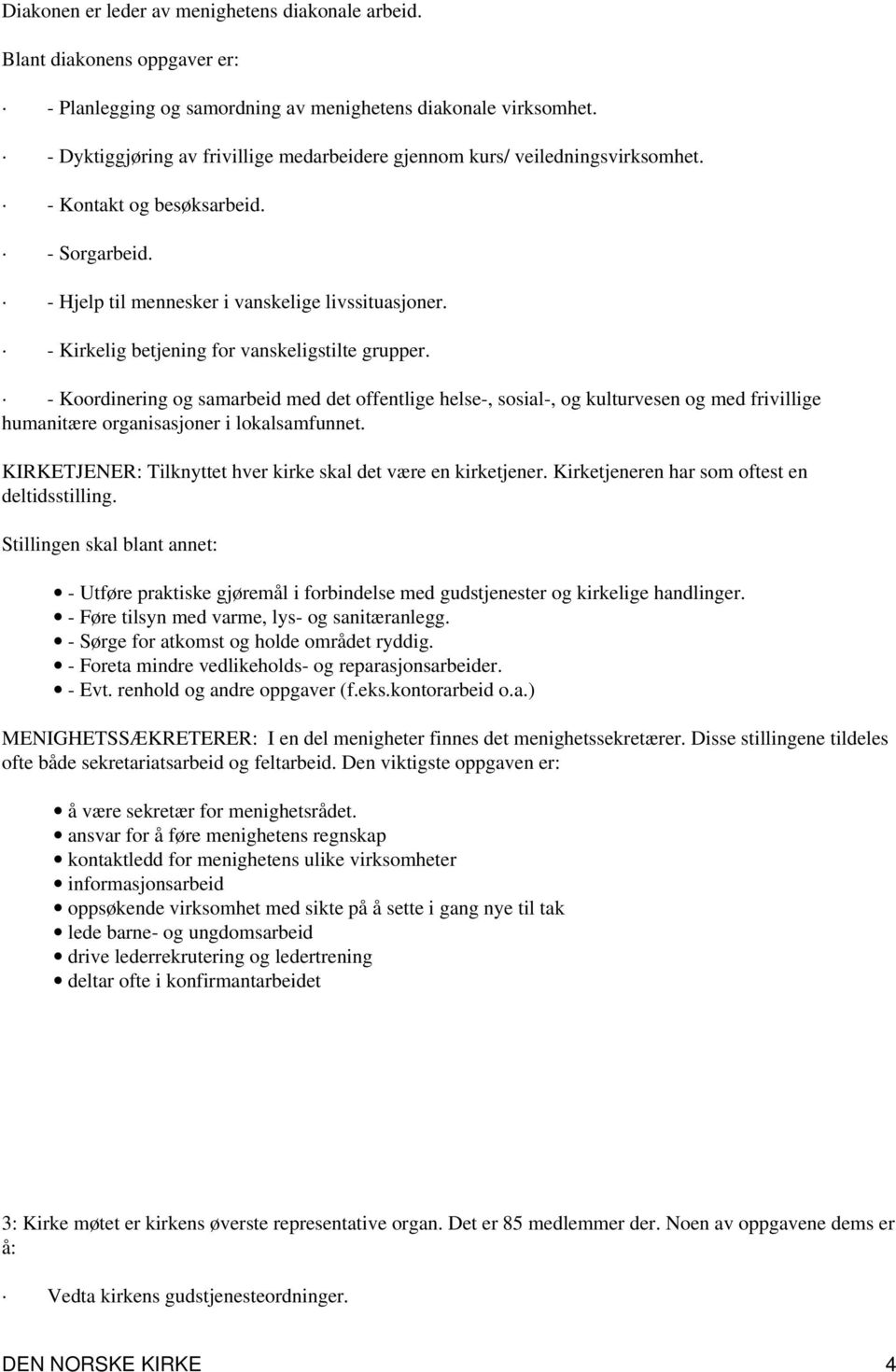 - Kirkelig betjening for vanskeligstilte grupper. - Koordinering og samarbeid med det offentlige helse-, sosial-, og kulturvesen og med frivillige humanitære organisasjoner i lokalsamfunnet.