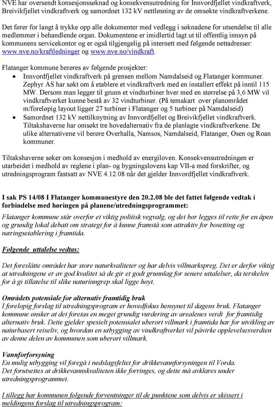 Dokumentene er imidlertid lagt ut til offentlig innsyn på kommunens servicekontor og er også tilgjengelig på internett med følgende nettadresser: www.nve.no/kraftledninger og www.nve.no/vindkraft.