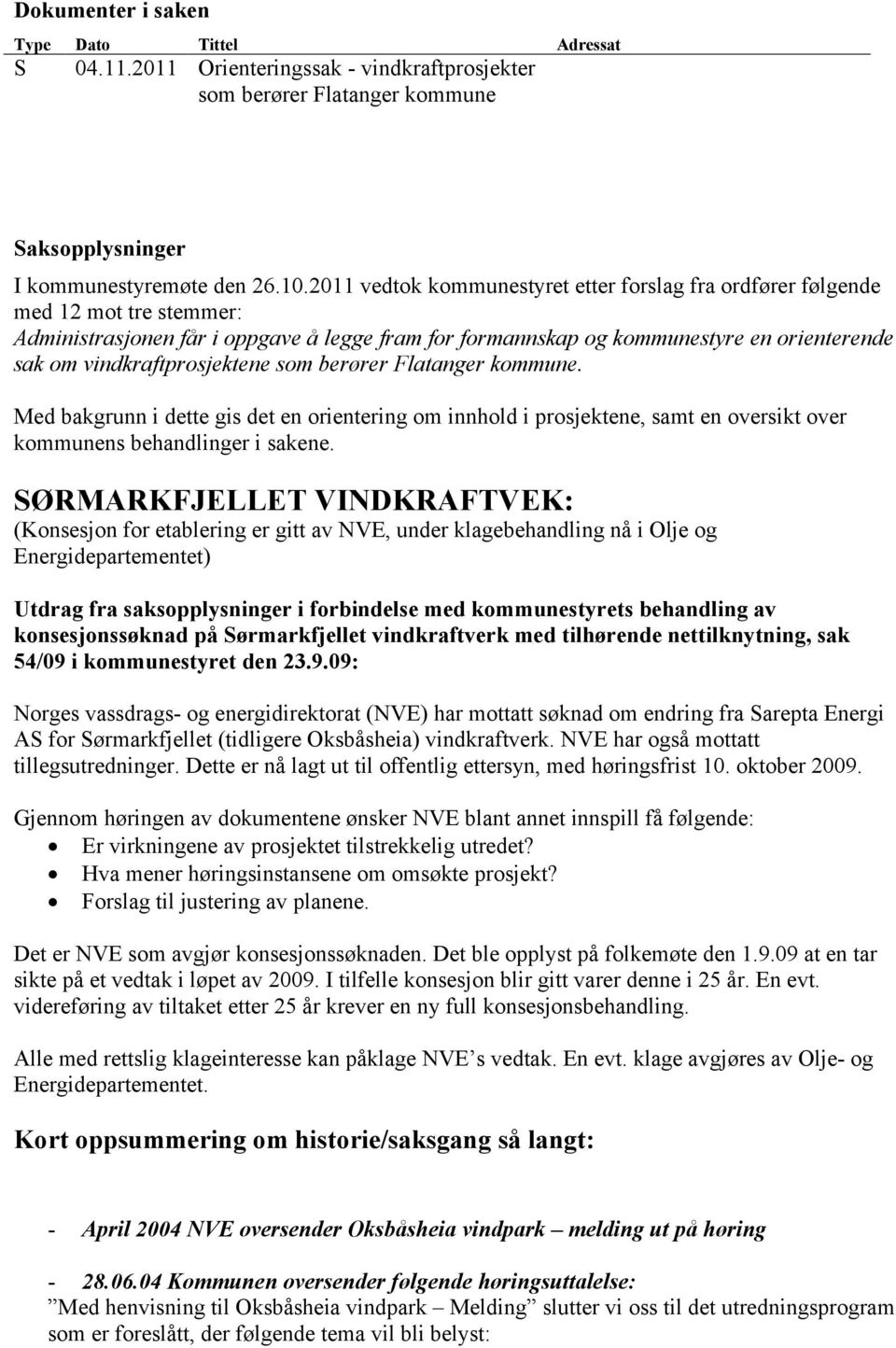 vindkraftprosjektene som berører Flatanger kommune. Med bakgrunn i dette gis det en orientering om innhold i prosjektene, samt en oversikt over kommunens behandlinger i sakene.