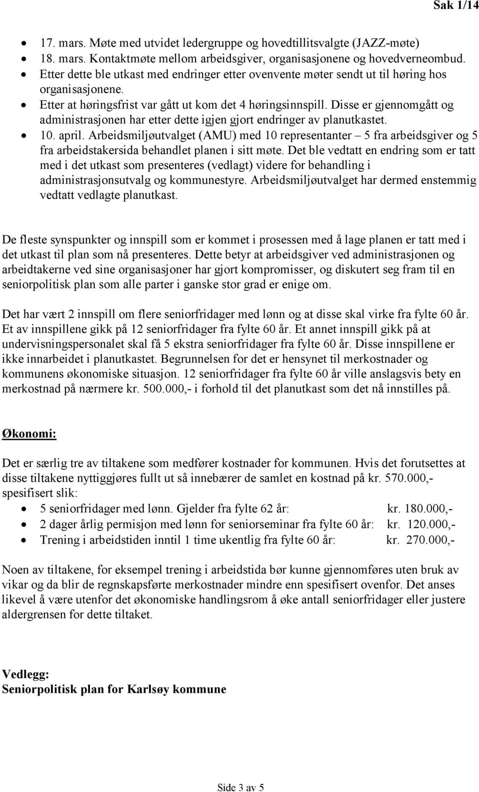 Disse er gjennomgått og administrasjonen har etter dette igjen gjort endringer av planutkastet. 10. april.