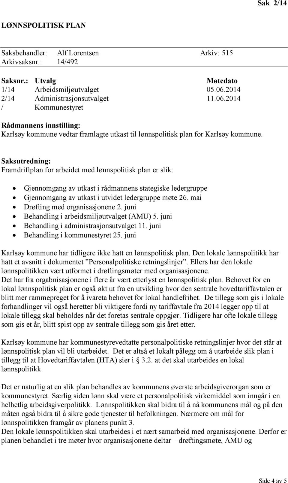 Saksutredning: Framdriftplan for arbeidet med lønnspolitisk plan er slik: Gjennomgang av utkast i rådmannens stategiske ledergruppe Gjennomgang av utkast i utvidet ledergruppe møte 26.