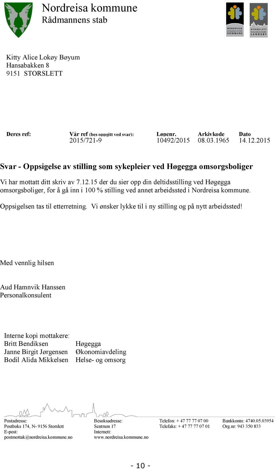 15 der du sier opp din deltidsstilling ved Høgegga omsorgsboliger, for å gå inn i 100 % stilling ved annet arbeidssted i Nordreisa kommune. Oppsigelsen tas til etterretning.
