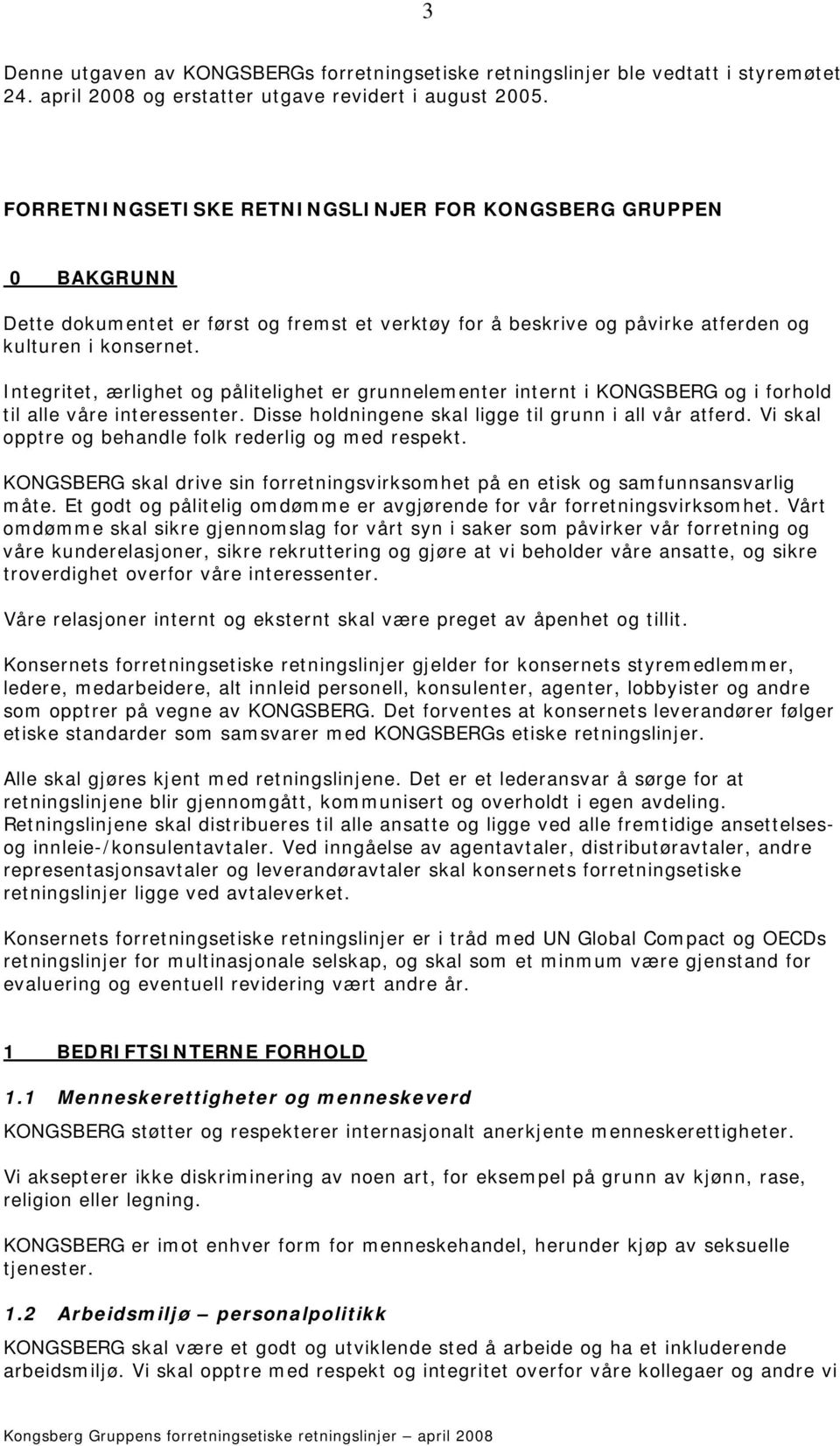 Integritet, ærlighet og pålitelighet er grunnelementer internt i KONGSBERG og i forhold til alle våre interessenter. Disse holdningene skal ligge til grunn i all vår atferd.