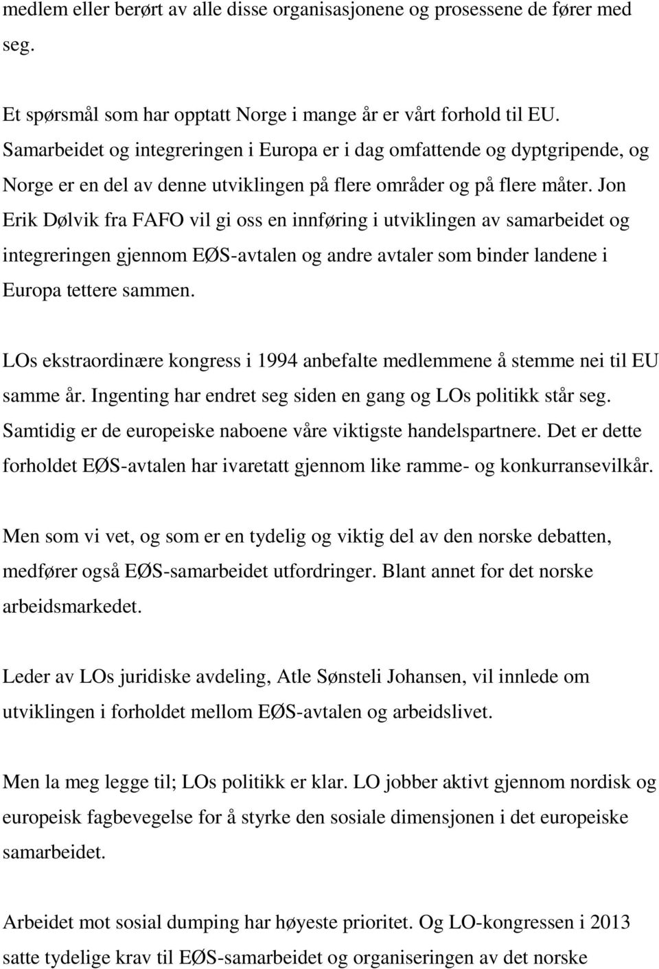 Jon Erik Dølvik fra FAFO vil gi oss en innføring i utviklingen av samarbeidet og integreringen gjennom EØS-avtalen og andre avtaler som binder landene i Europa tettere sammen.