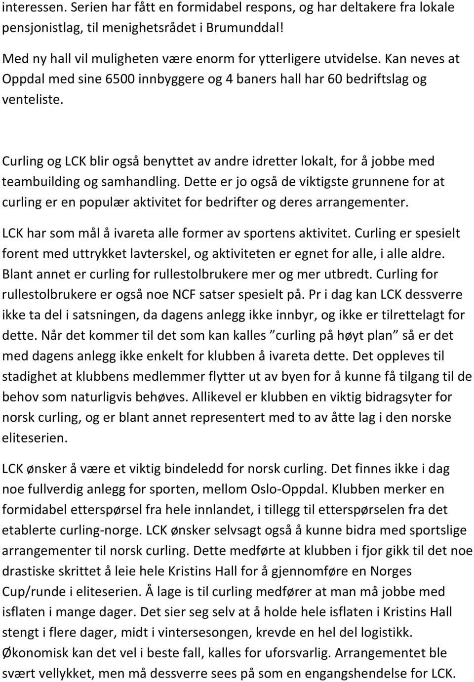 Dette er jo også de viktigste grunnene for at curling er en populær aktivitet for bedrifter og deres arrangementer. LCK har som mål å ivareta alle former av sportens aktivitet.