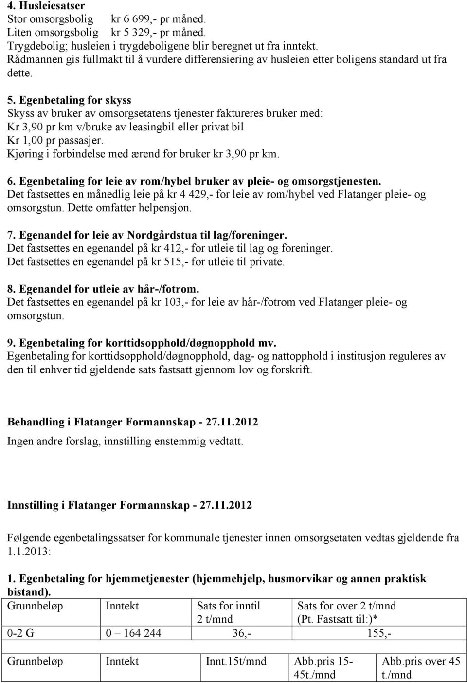 Egenbetaling for skyss Skyss av bruker av omsorgsetatens tjenester faktureres bruker med: Kr 3,90 pr km v/bruke av leasingbil eller privat bil Kr 1,00 pr passasjer.