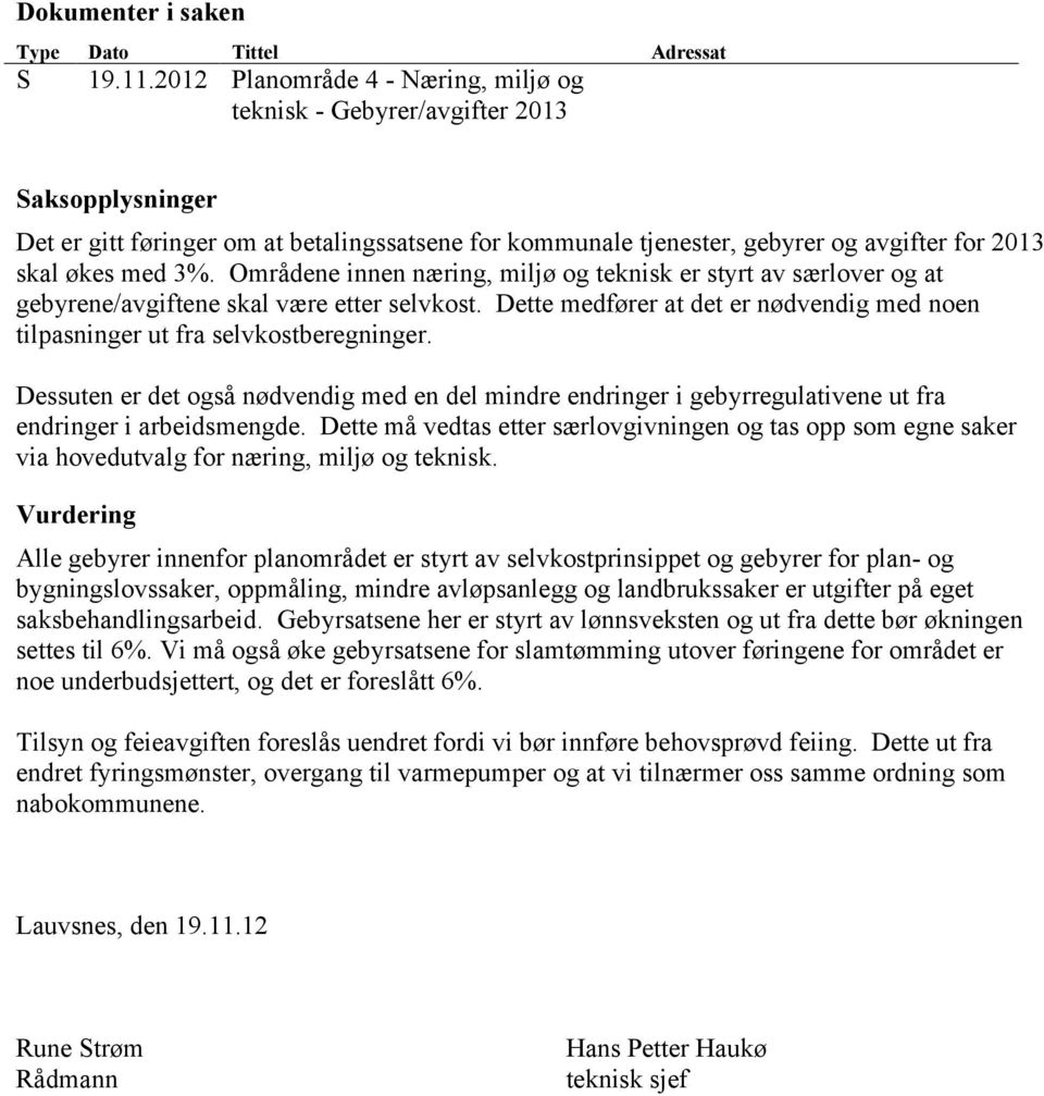 3%. Områdene innen næring, miljø og teknisk er styrt av særlover og at gebyrene/avgiftene skal være etter selvkost. Dette medfører at det er nødvendig med noen tilpasninger ut fra selvkostberegninger.