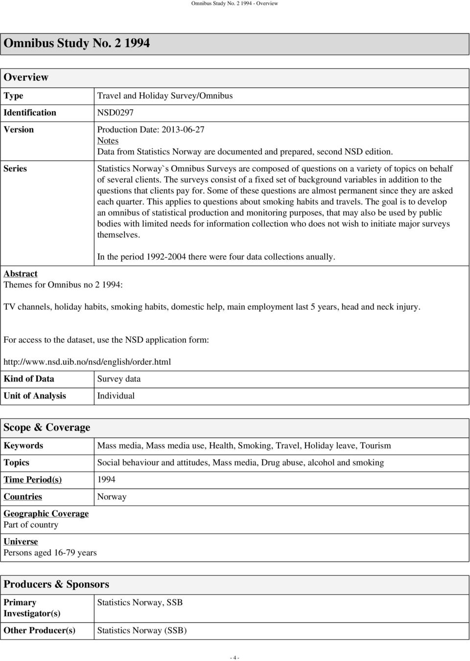 Series Abstract Themes for Omnibus no 2 1994: Statistics Norway`s Omnibus Surveys are composed of questions on a variety of topics on behalf of several clients.