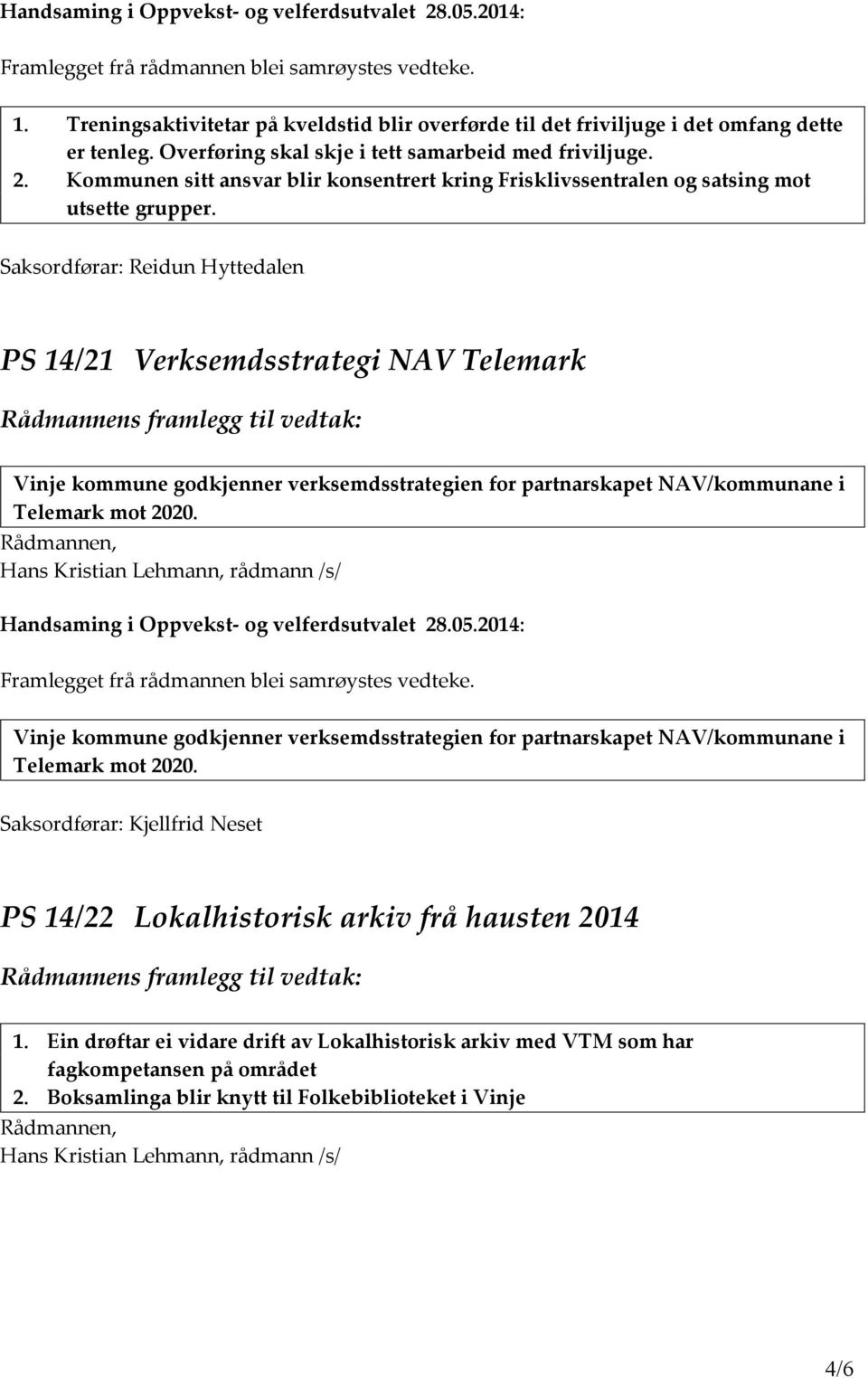 Saksordførar: Reidun Hyttedalen PS 14/21 Verksemdsstrategi NAV Telemark Vinje kommune godkjenner verksemdsstrategien for partnarskapet NAV/kommunane i Telemark mot 2020.